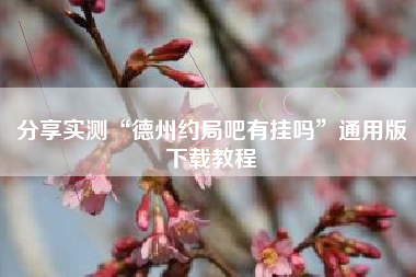 分享实测“德州约局吧有挂吗	”通用版下载教程