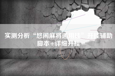 实测分析“悠闲麻将通用挂”开挂辅助脚本+详细开挂