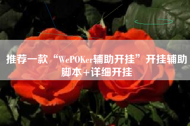 推荐一款“WePOKer辅助开挂”开挂辅助脚本+详细开挂
