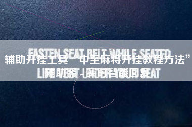 辅助开挂工具“中至麻将开挂教程方法	”辅助器 - 实时智能回复