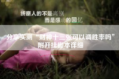 分享实测“财神十三张可以调胜率吗	”附开挂脚本详细