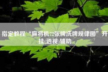 指定教程“麻将机72张牌洗牌规律图”开挂(透视)辅助