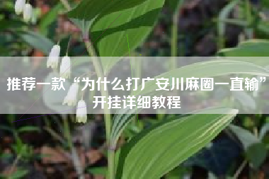 推荐一款“为什么打广安川麻圈一直输”开挂详细教程 推荐一款“为什么打广安川麻圈一直输”开挂详细教程