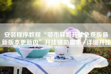 安装程序教程“鄂市麻将开挂免费版最新版本更新内”开挂辅助脚本+详细开挂