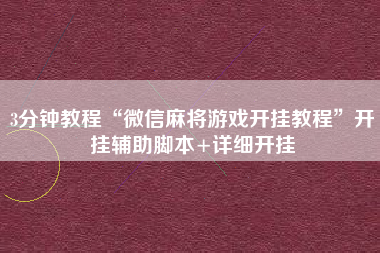 3分钟教程“微信麻将游戏开挂教程	”开挂辅助脚本+详细开挂