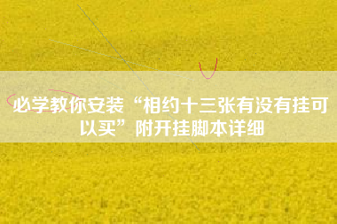 必学教你安装“相约十三张有没有挂可以买”附开挂脚本详细
